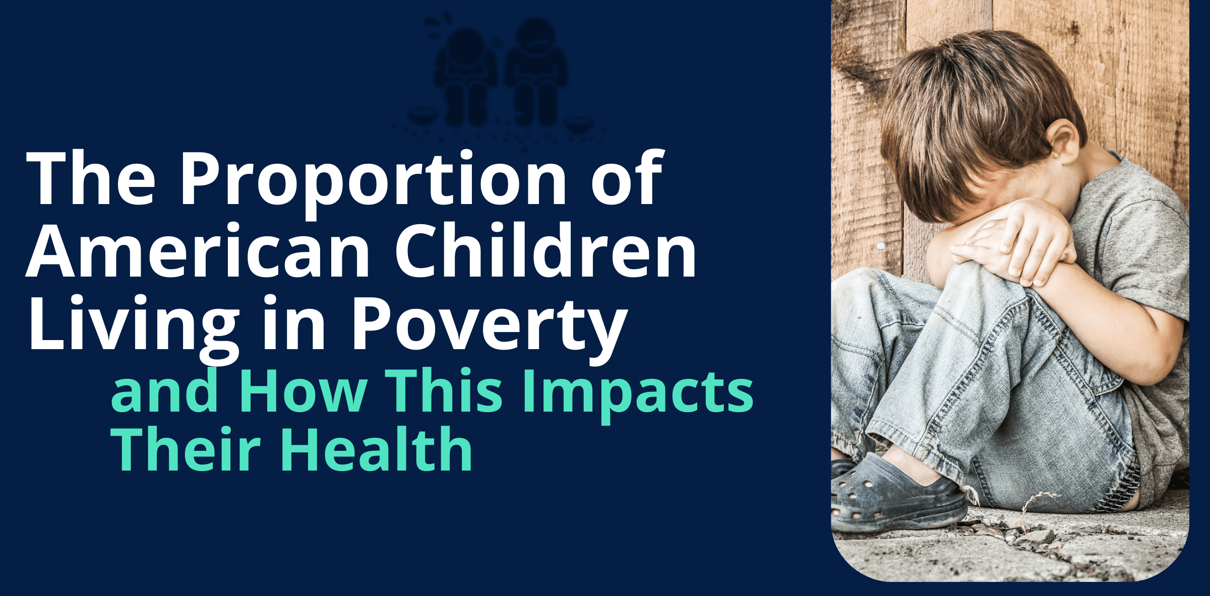 The Proportion of American Children Living in Poverty and How This Impacts Their Health